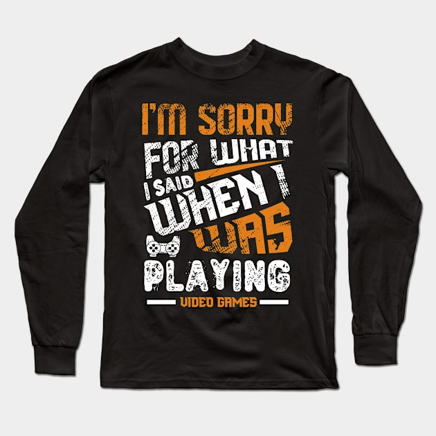 Sorry For What I Said While Playing Video Games Long Sleeve T-Shirt by JLE Designs